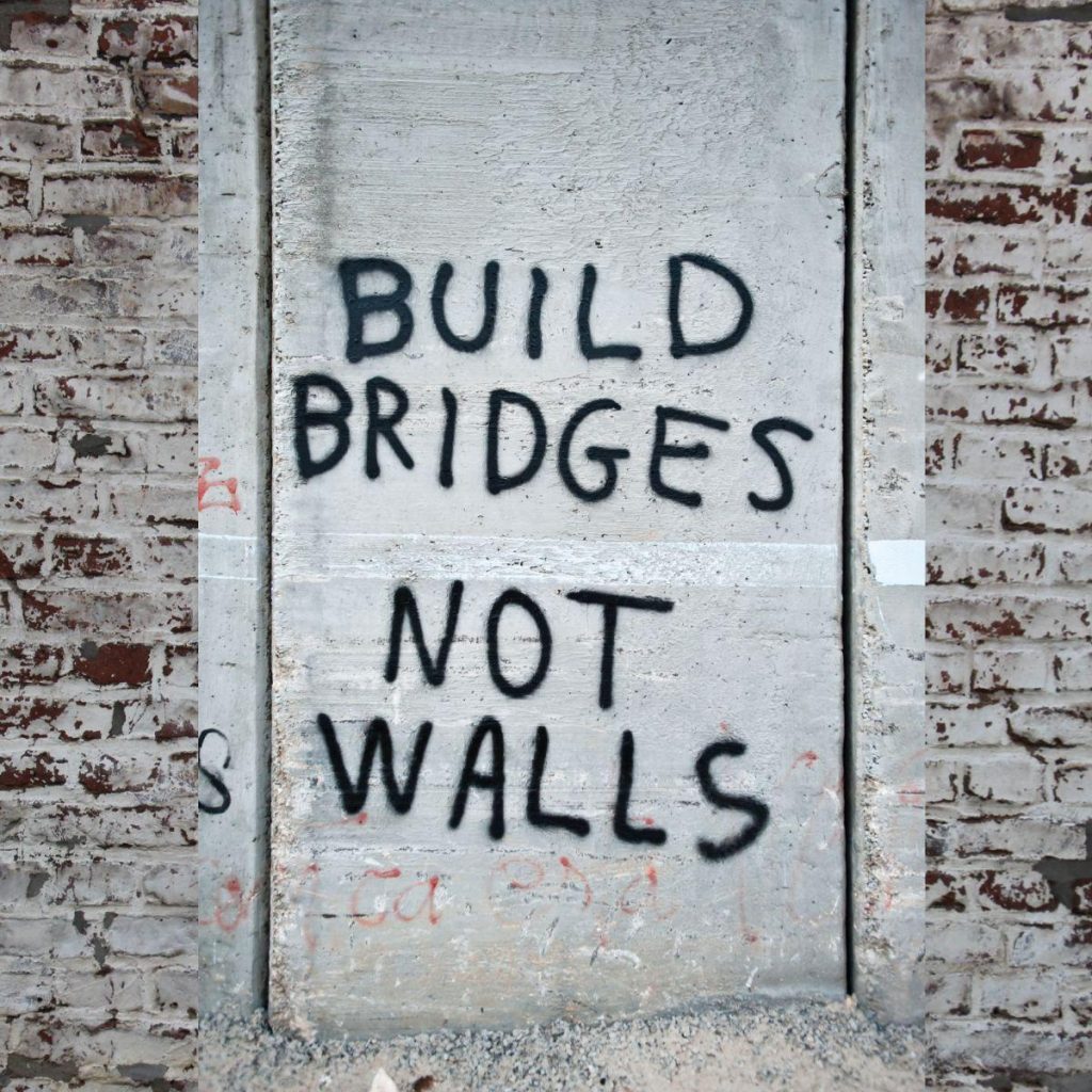 Build bridges not walls.